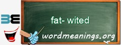 WordMeaning blackboard for fat-wited